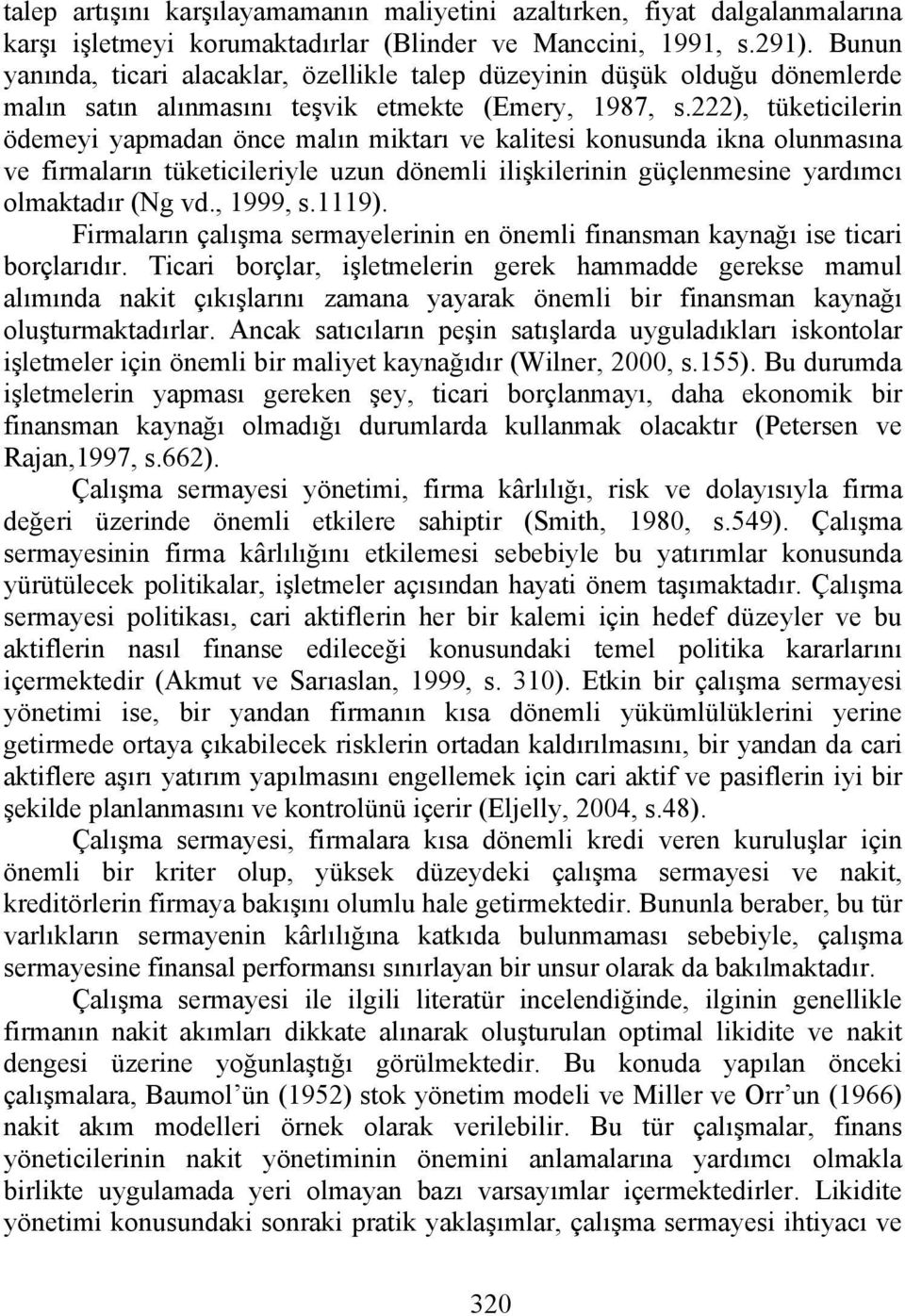 222), tüketicilerin ödemeyi yapmadan önce malın miktarı ve kalitesi konusunda ikna olunmasına ve firmaların tüketicileriyle uzun dönemli ilişkilerinin güçlenmesine yardımcı olmaktadır (Ng vd.