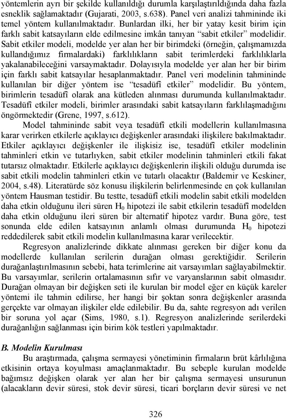 Sabit etkiler modeli, modelde yer alan her bir birimdeki (örneğin, çalışmamızda kullandığımız firmalardaki) farklılıkların sabit terimlerdeki farklılıklarla yakalanabileceğini varsaymaktadır.