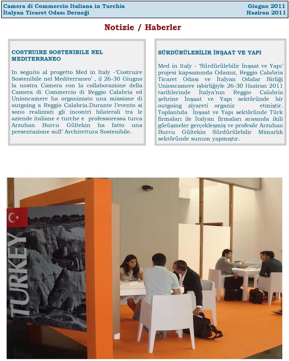 Durante l evento si sono realizzati gli incontri bilaterali tra le aziende italiane e turche e professoressa turca Arzuhan Burcu Gültekin ha fatto una presentazione sull Architettura Sostenibile.