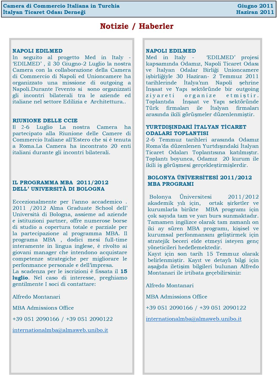 . RIUNIONE DELLE CCIE Il 2-6 Luglio La nostra Camera ha partecipato alla Riunione delle Camere di Commercio Italiane all Estero che si é tenuta a Roma.