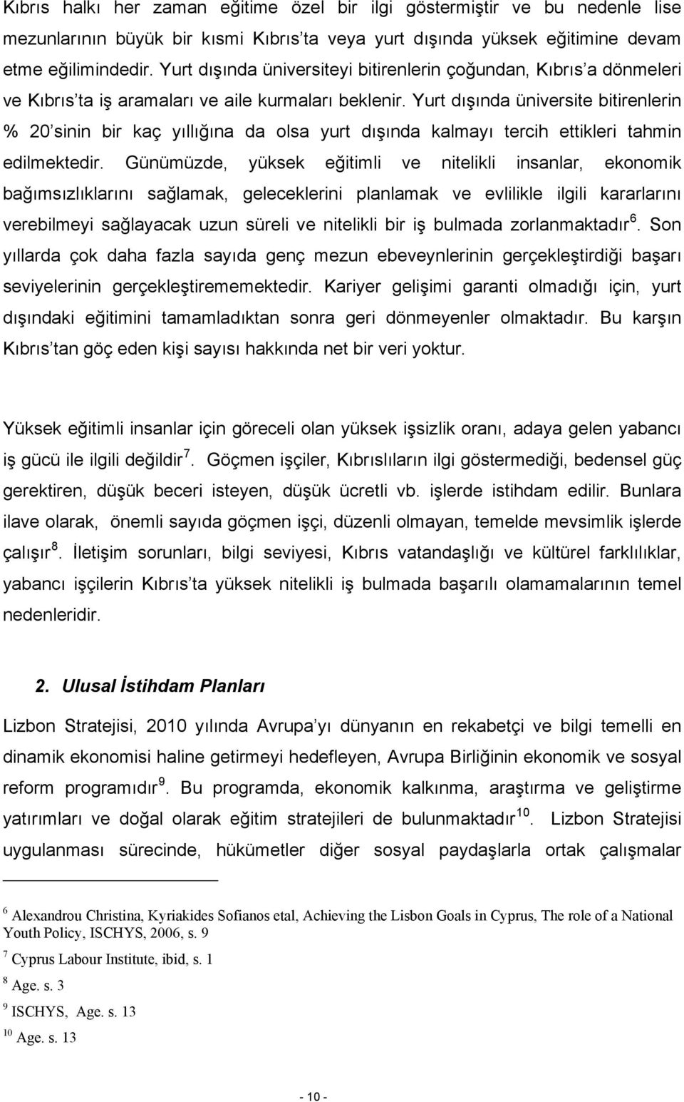 Yurt dışında üniversite bitirenlerin % 20 sinin bir kaç yıllığına da olsa yurt dışında kalmayı tercih ettikleri tahmin edilmektedir.