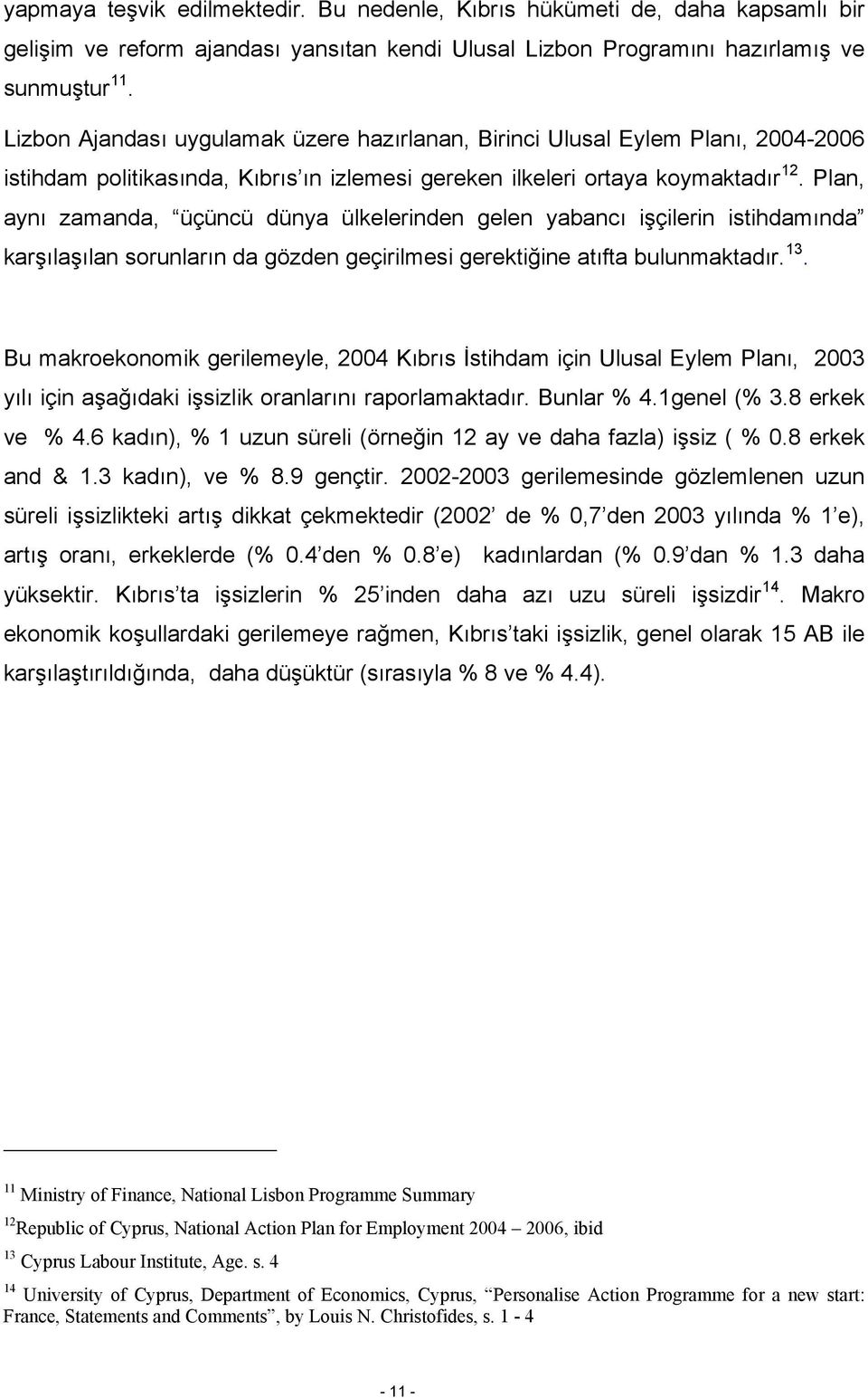 Plan, aynı zamanda, üçüncü dünya ülkelerinden gelen yabancı işçilerin istihdamında karşılaşılan sorunların da gözden geçirilmesi gerektiğine atıfta bulunmaktadır. 13.