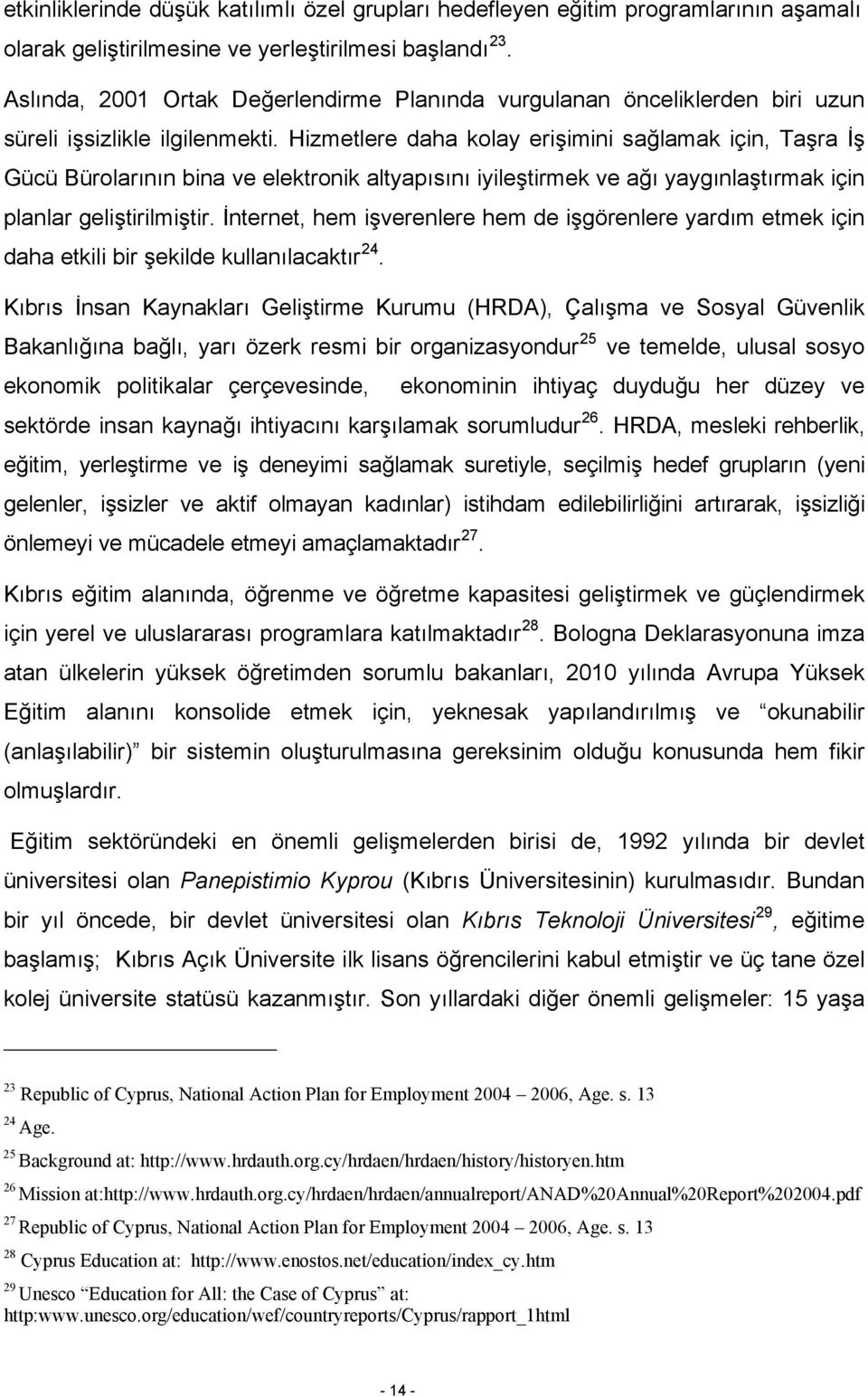 Hizmetlere daha kolay erişimini sağlamak için, Taşra İş Gücü Bürolarının bina ve elektronik altyapısını iyileştirmek ve ağı yaygınlaştırmak için planlar geliştirilmiştir.