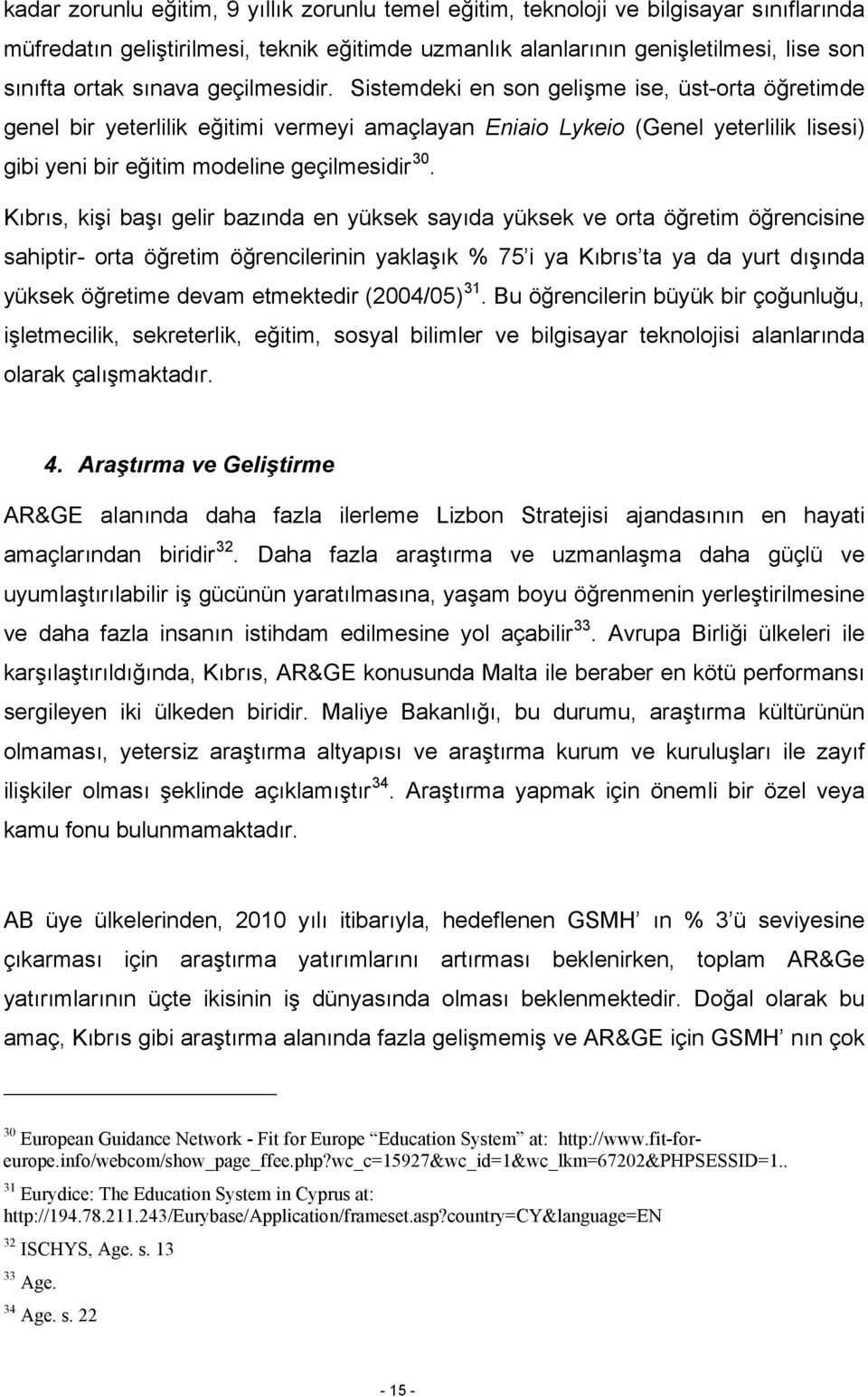 Kıbrıs, kişi başı gelir bazında en yüksek sayıda yüksek ve orta öğretim öğrencisine sahiptir- orta öğretim öğrencilerinin yaklaşık % 75 i ya Kıbrıs ta ya da yurt dışında yüksek öğretime devam