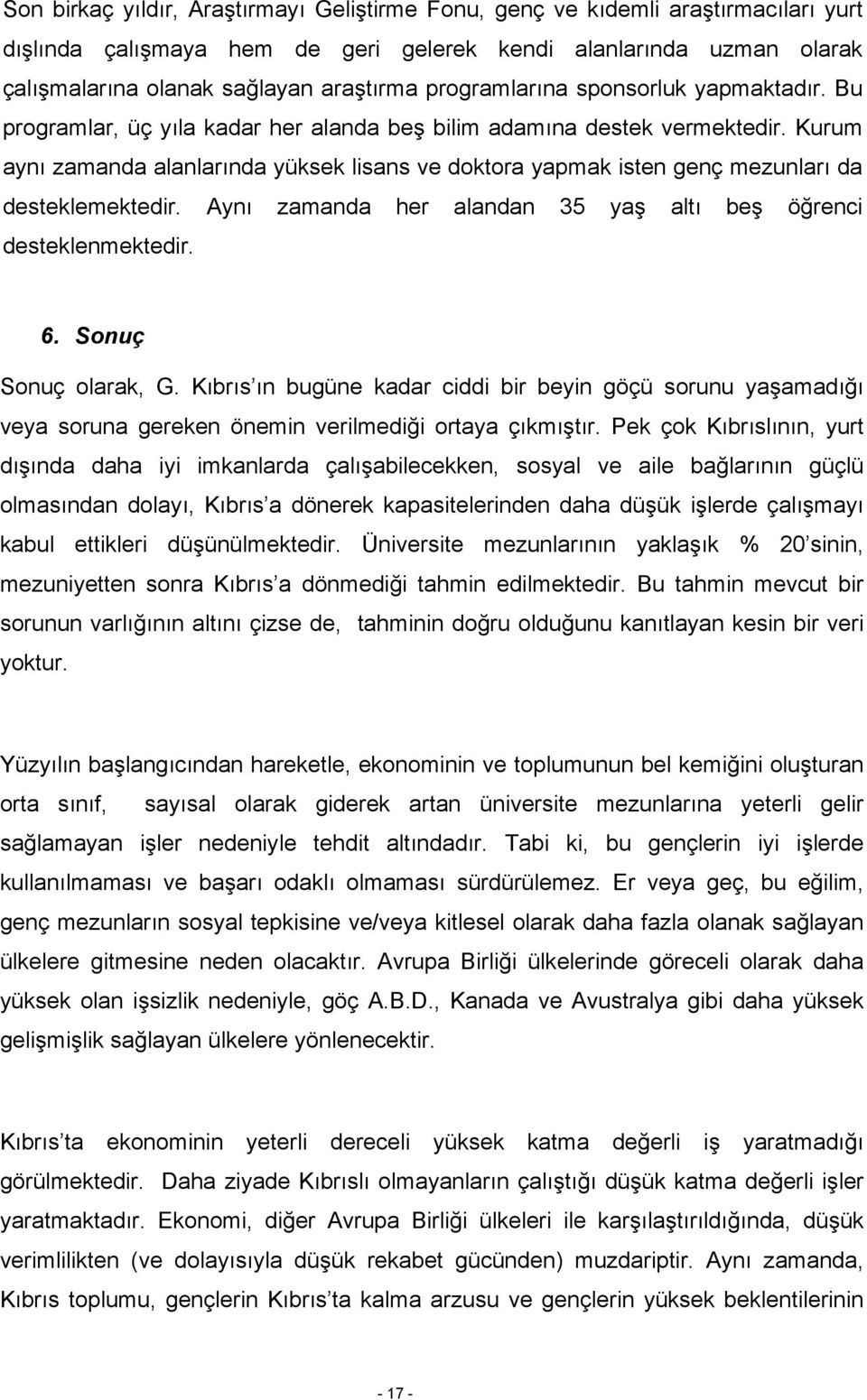 Kurum aynı zamanda alanlarında yüksek lisans ve doktora yapmak isten genç mezunları da desteklemektedir. Aynı zamanda her alandan 35 yaş altı beş öğrenci desteklenmektedir. 6. Sonuç Sonuç olarak, G.