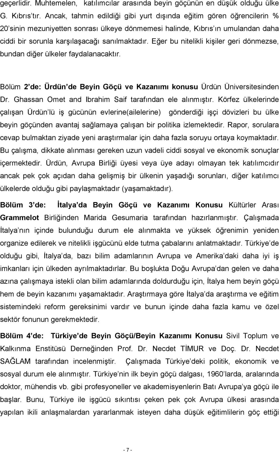 Eğer bu nitelikli kişiler geri dönmezse, bundan diğer ülkeler faydalanacaktır. Bölüm 2 de: Ürdün de Beyin Göçü ve Kazanımı konusu Ürdün Üniversitesinden Dr.