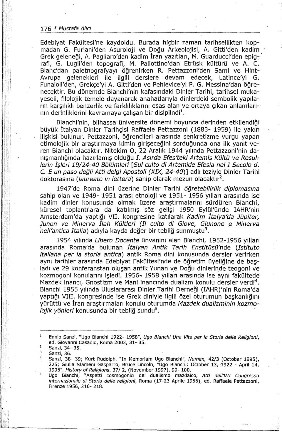 Pettazzoni'den Sami ve Hint Avrupa gelenekleri ile ilgili derslere devam edecek, Latince'yi G. Funaioli'den, Grekçe'yi A. Gitti'den ve Pehlevice'yi P. G. Messina'dan öğrenecektir.