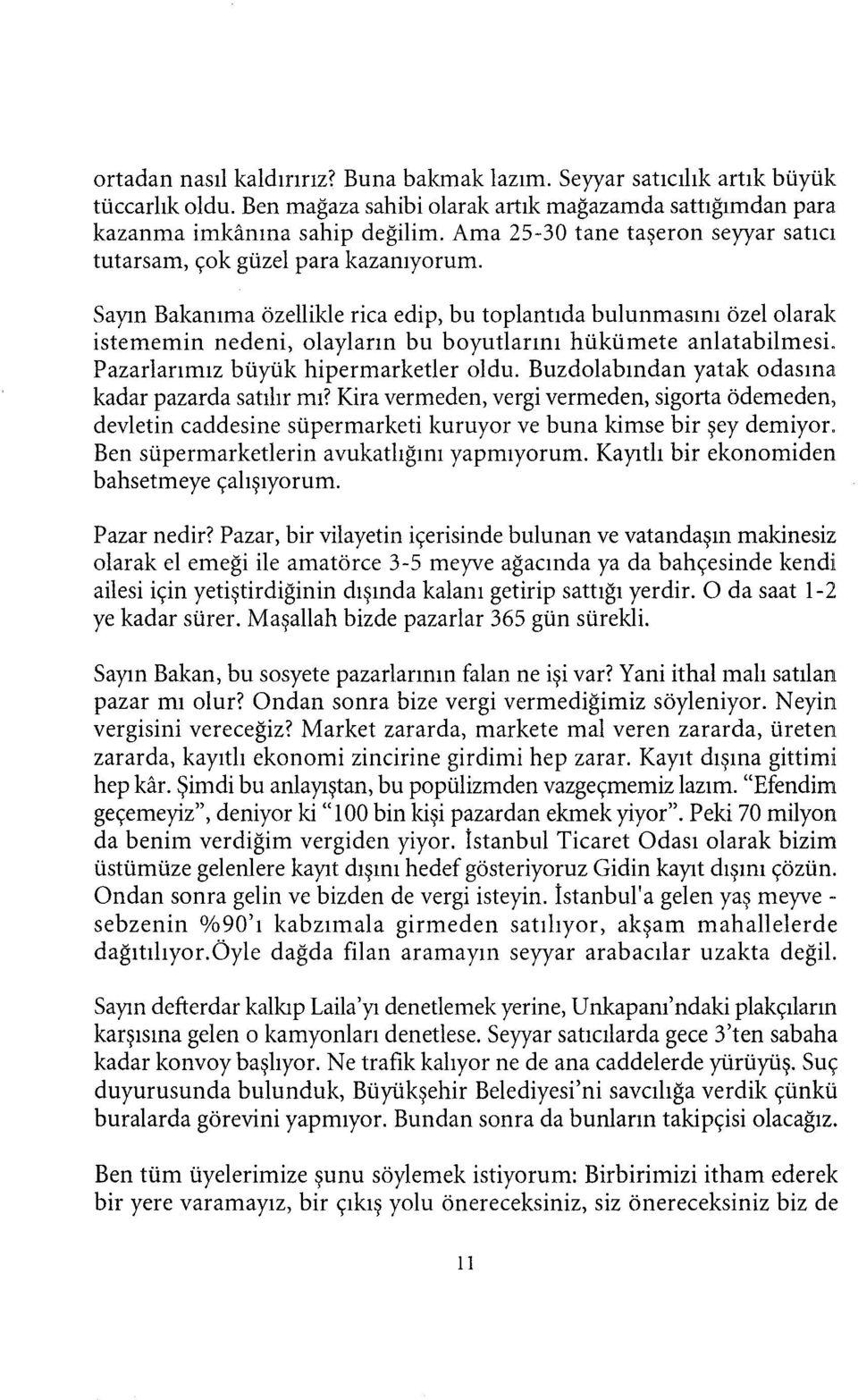 Sayın Bakanıma özellikle rica edip, bu toplantıda bulunmasını özel olarak istememin nedeni, olayların bu boyutlarını hükümete anlatabilmesi. Pazarlarımız büyük hipermarketler oldu.