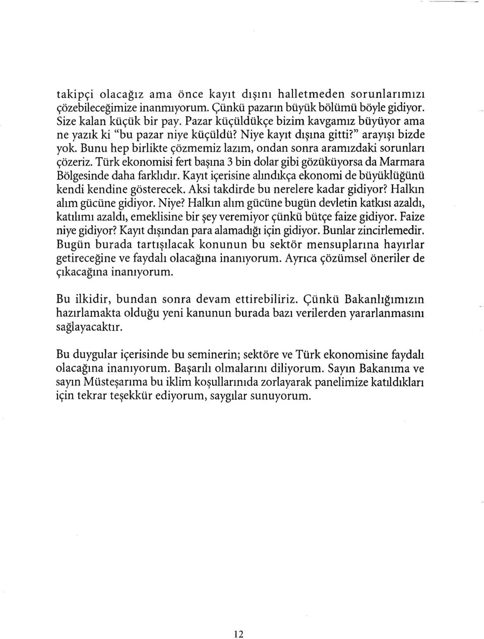 Türk ekonomisi fert başına 3 bin dolar gibi gözüküyorsadamarmara Bölgesinde daha farklıdır. Kayıt içerisine alınciıkça ekonomi de büyüklüğünü kendi kendine gösterecek.