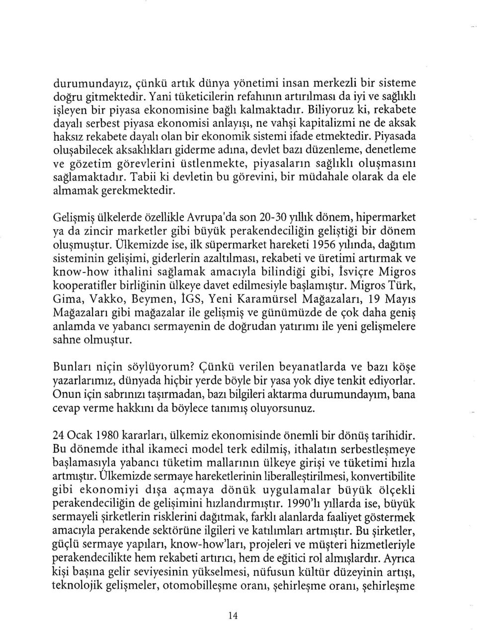 Piyasada oluşabilecek aksaklıkları giderme adına, devlet bazı düzenleme, denetleme ve gözetim görevlerini üstlenmekte, piyasaların sağlıklı oluşmasını sağlamaktadır.