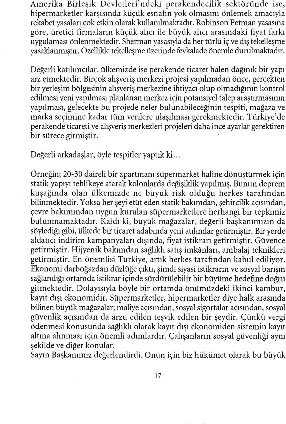 Özellikle tekelleşme üzerinde fevkalade önemle durulmaktadır. Değerli katılımcılar, ülkemizde ise perakende ticaret halen dağınık bir yapı arz etmektedir.