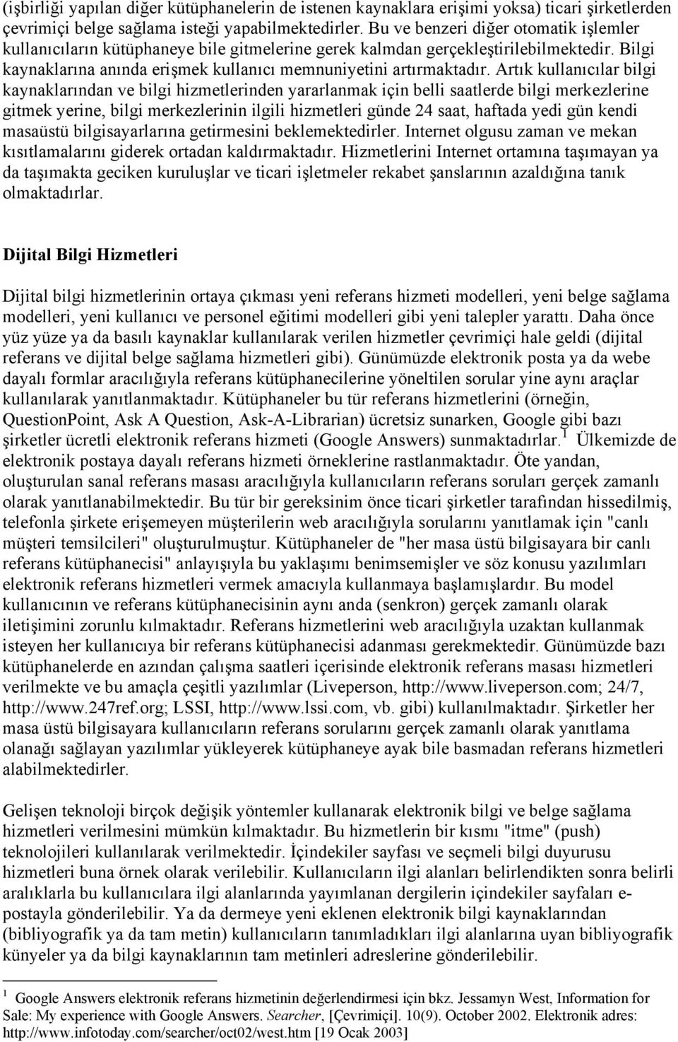 Artık kullanıcılar bilgi kaynaklarından ve bilgi hizmetlerinden yararlanmak için belli saatlerde bilgi merkezlerine gitmek yerine, bilgi merkezlerinin ilgili hizmetleri günde 24 saat, haftada yedi