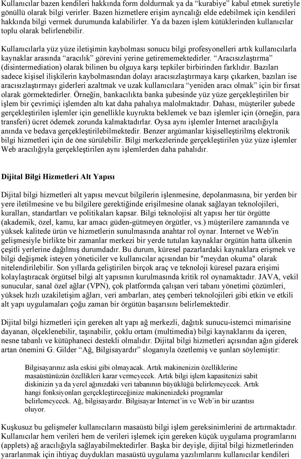 Kullanıcılarla yüz yüze iletişimin kaybolması sonucu bilgi profesyonelleri artık kullanıcılarla kaynaklar arasında aracılık görevini yerine getirememektedirler.