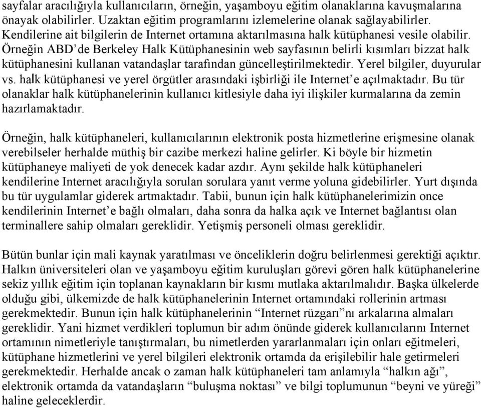 Örneğin ABD de Berkeley Halk Kütüphanesinin web sayfasının belirli kısımları bizzat halk kütüphanesini kullanan vatandaşlar tarafından güncelleştirilmektedir. Yerel bilgiler, duyurular vs.