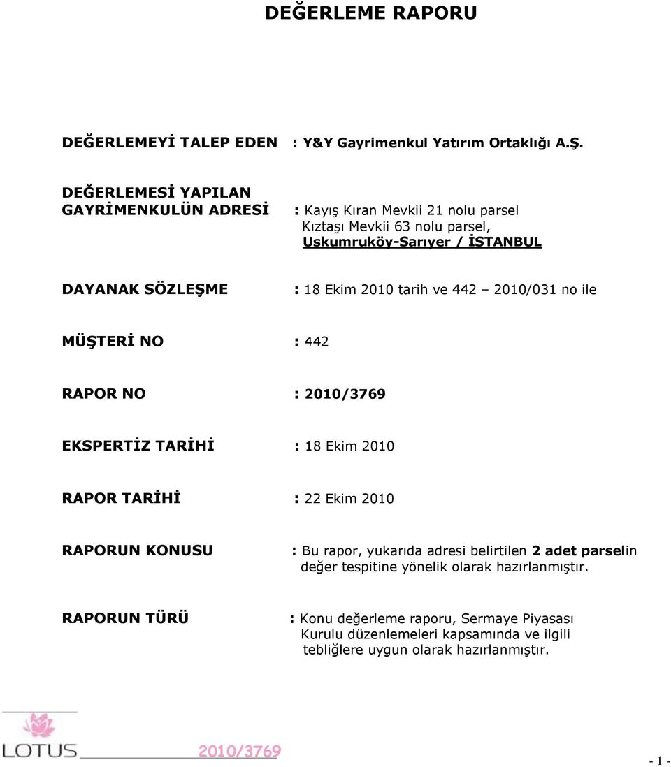 18 Ekim 2010 tarih ve 442 2010/031 no ile MÜġTERĠ NO : 442 RAPOR NO : EKSPERTĠZ TARĠHĠ : 18 Ekim 2010 RAPOR TARĠHĠ : 22 Ekim 2010 RAPORUN KONUSU : Bu