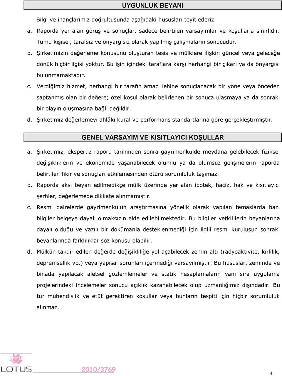 Bu işin içindeki taraflara karşı herhangi bir çıkarı ya da önyargısı bulunmamaktadır. c.