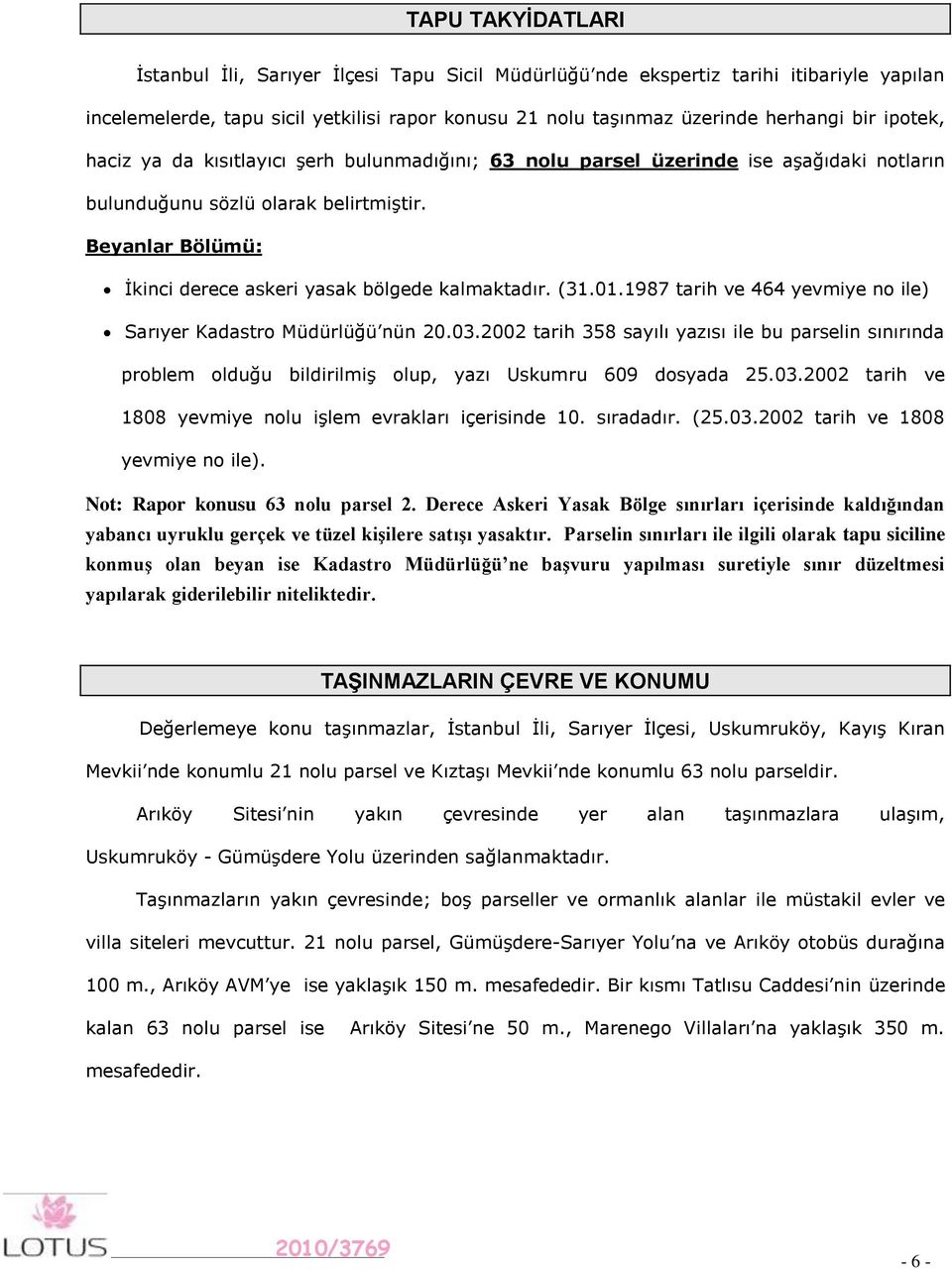 Beyanlar Bölümü: İkinci derece askeri yasak bölgede kalmaktadır. (31.01.1987 tarih ve 464 yevmiye no ile) Sarıyer Kadastro Müdürlüğü nün 20.03.