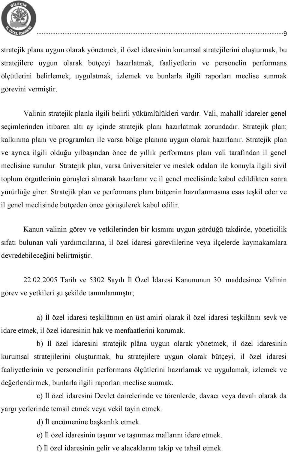 Vali, mahallî idareler genel seçimlerinden itibaren altı ay içinde stratejik planı hazırlatmak zorundadır.