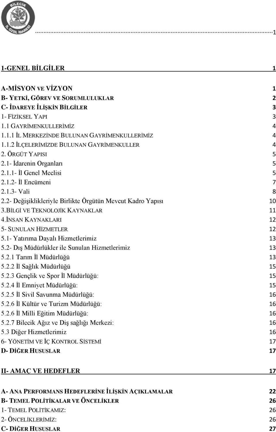 2- Değişiklikleriyle Birlikte Örgütün Mevcut Kadro Yapısı 10 3.BİLGİ VE TEKNOLOJİK KAYNAKLAR 11 4.İNSAN KAYNAKLARI 12 5- SUNULAN HİZMETLER 12 5.1- Yatırıma Dayalı Hizmetlerimiz 13 5.