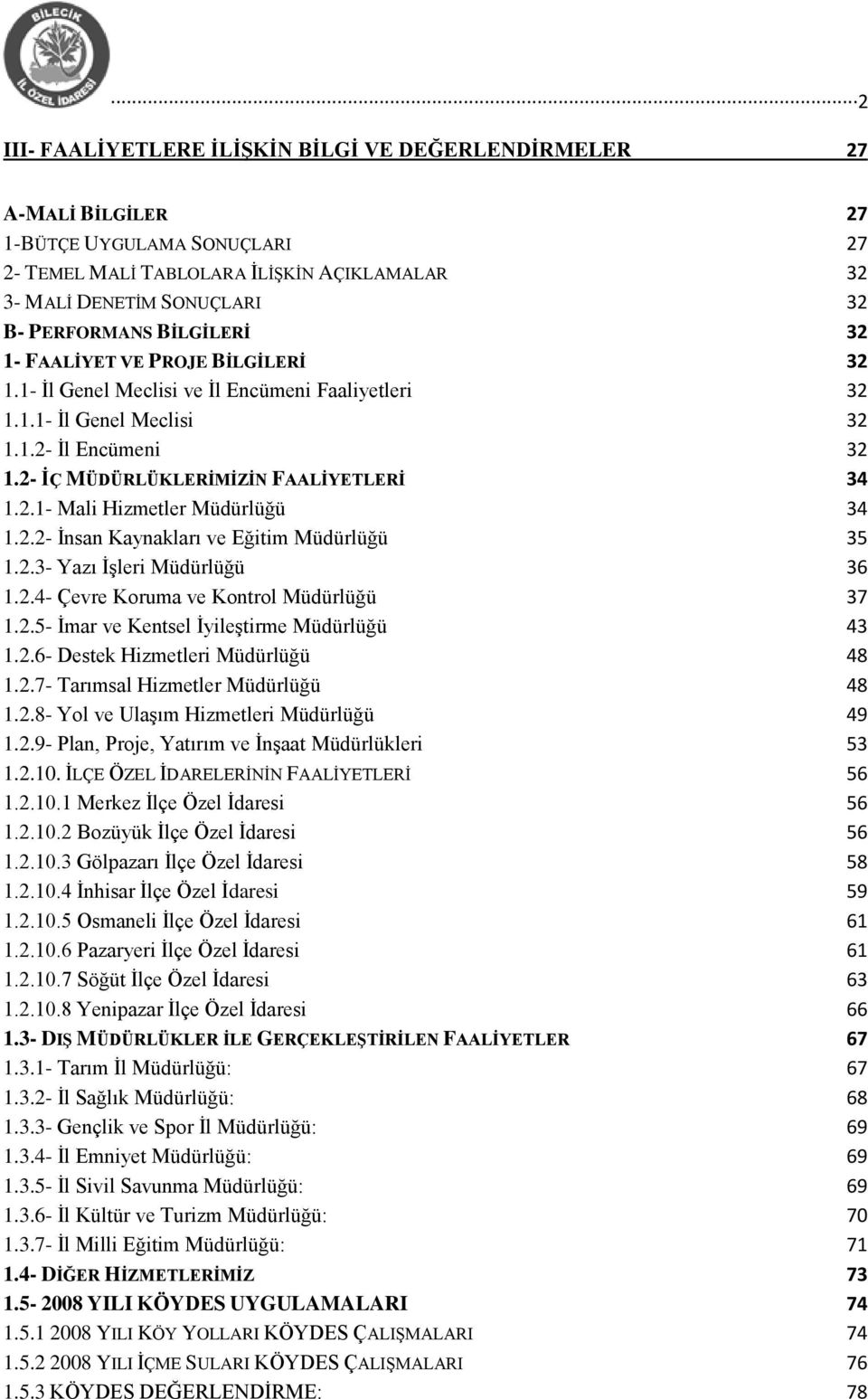 2.2- İnsan Kaynakları ve Eğitim Müdürlüğü 35 1.2.3- Yazı İşleri Müdürlüğü 36 1.2.4- Çevre Koruma ve Kontrol Müdürlüğü 37 1.2.5- İmar ve Kentsel İyileştirme Müdürlüğü 43 1.2.6- Destek Hizmetleri Müdürlüğü 48 1.