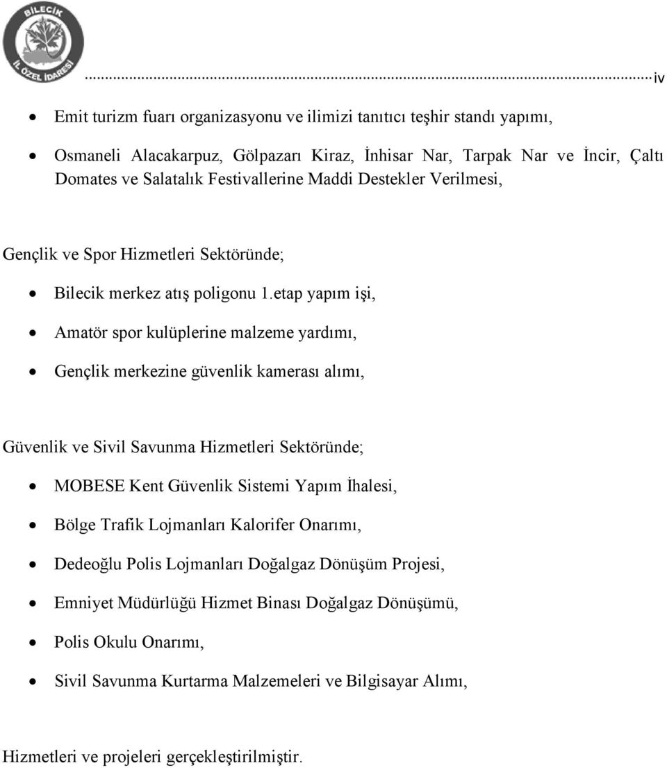 etap yapım işi, Amatör spor kulüplerine malzeme yardımı, Gençlik merkezine güvenlik kamerası alımı, Güvenlik ve Sivil Savunma Hizmetleri Sektöründe; MOBESE Kent Güvenlik Sistemi Yapım