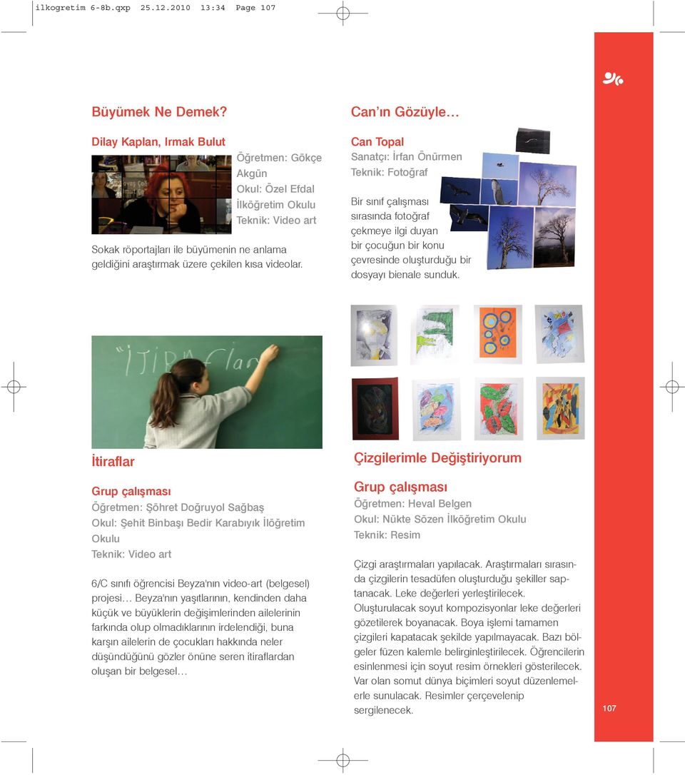 Can ýn Gözüyle Can Topal Sanatçý: Ýrfan Önürmen Teknik: Fotoðraf Bir sýnýf çalýþmasý sýrasýnda fotoðraf çekmeye ilgi duyan bir çocuðun bir konu çevresinde oluþturduðu bir dosyayý bienale sunduk.