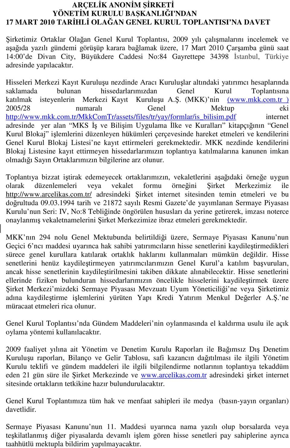 Hisseleri Merkezi Kayıt Kuruluşu nezdinde Aracı Kuruluşlar altındaki yatırımcı hesaplarında saklamada bulunan hissedarlarımızdan Genel Kurul Toplantısına katılmak isteyenlerin Merkezi Kayıt Kuruluşu