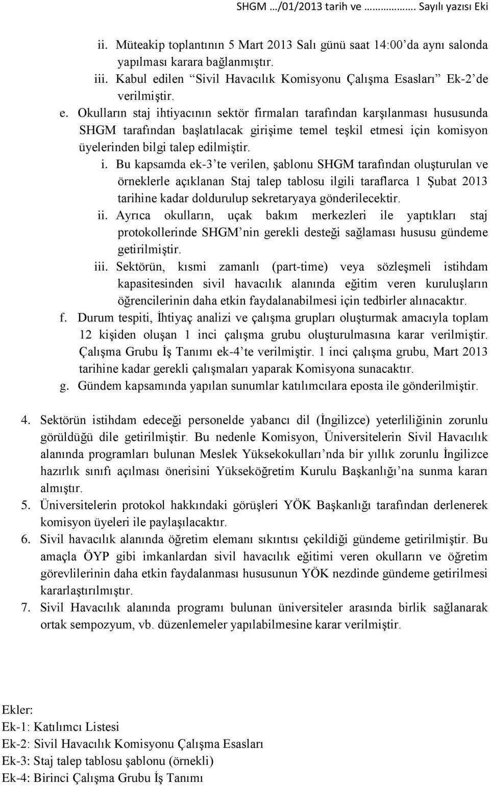 i. Bu kapsamda ek-3 te verilen, şablonu SHGM tarafından oluşturulan ve örneklerle açıklanan Staj talep tablosu ilgili taraflarca 1 Şubat 2013 tarihine kadar doldurulup sekretaryaya gönderilecektir.