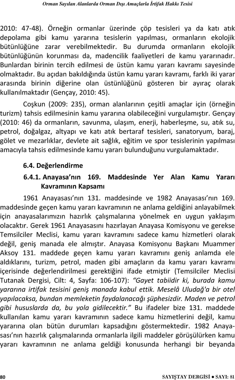 Bu açıdan bakıldığında üstün kamu yararı kavramı, farklı iki yarar arasında birinin diğerine olan üstünlüğünü gösteren bir ayıraç olarak kullanılmaktadır (Gençay, 2010: 45).