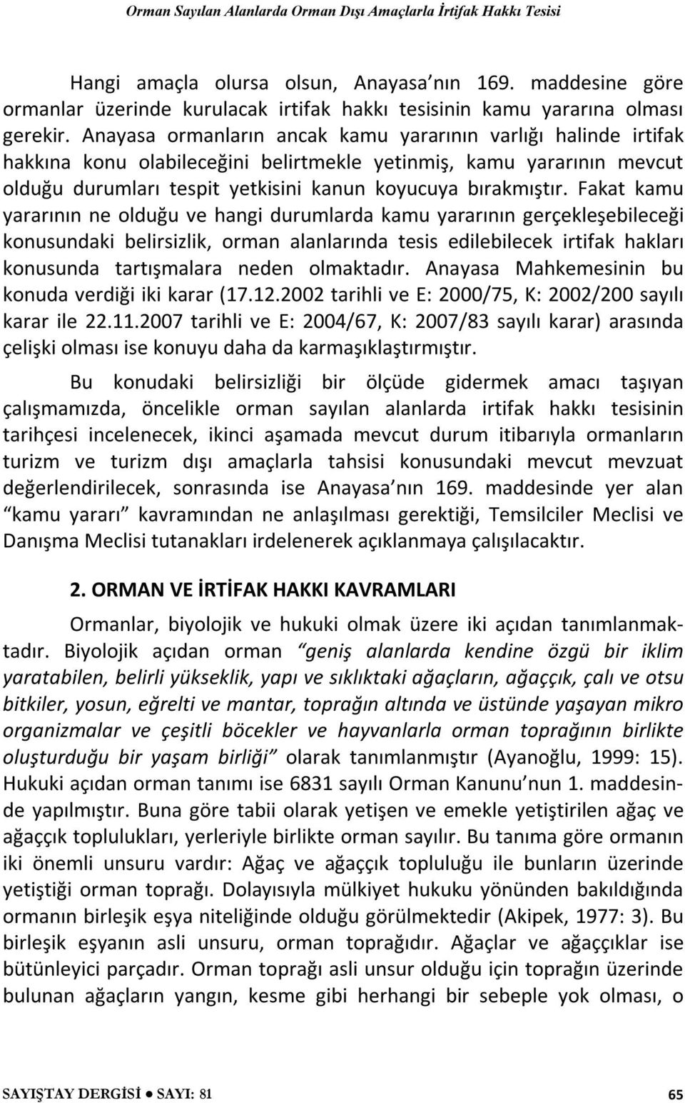 Fakat kamu yararının ne olduğu ve hangi durumlarda kamu yararının gerçekleşebileceği konusundaki belirsizlik, orman alanlarında tesis edilebilecek irtifak hakları konusunda tartışmalara neden