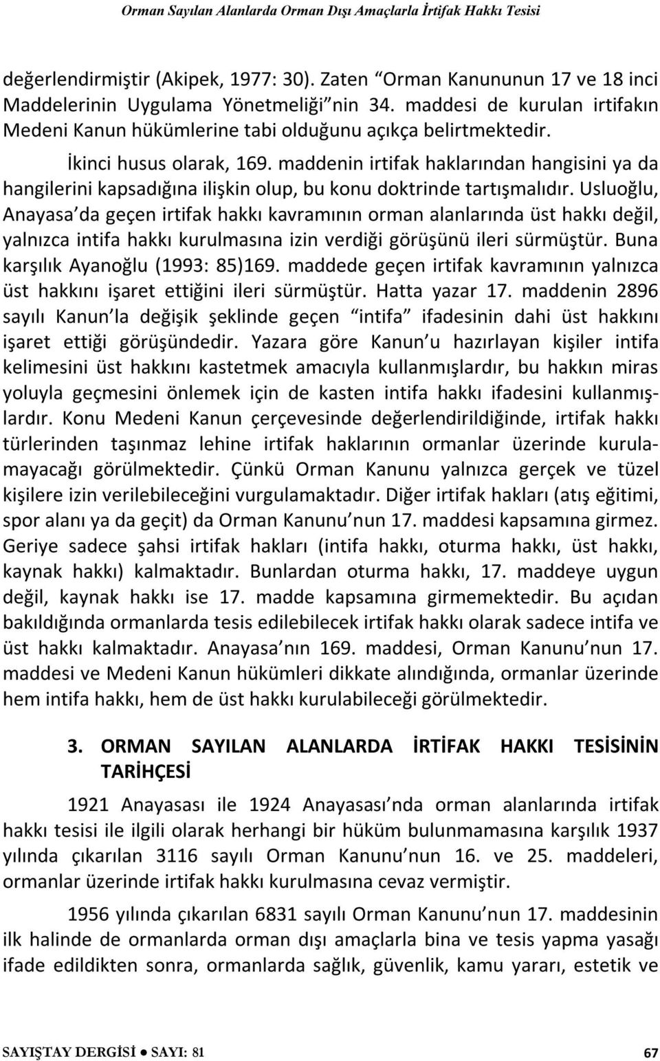 maddenin irtifak haklarından hangisini ya da hangilerini kapsadığına ilişkin olup, bu konu doktrinde tartışmalıdır.