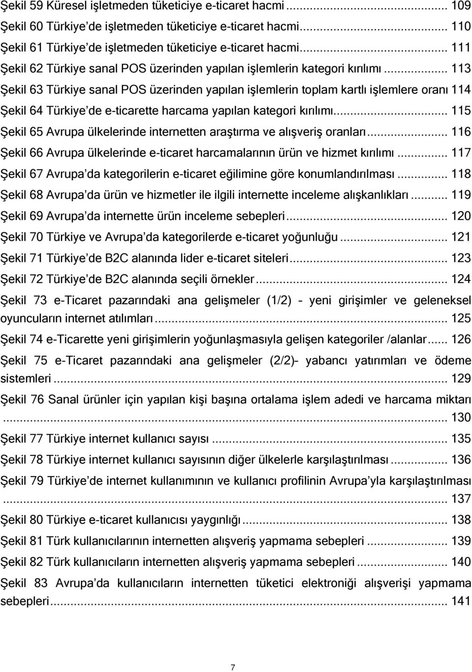 .. 113 Şekil 63 Türkiye sanal POS üzerinden yapılan işlemlerin toplam kartlı işlemlere oranı 114 Şekil 64 Türkiye de e-ticarette harcama yapılan kategori kırılımı.