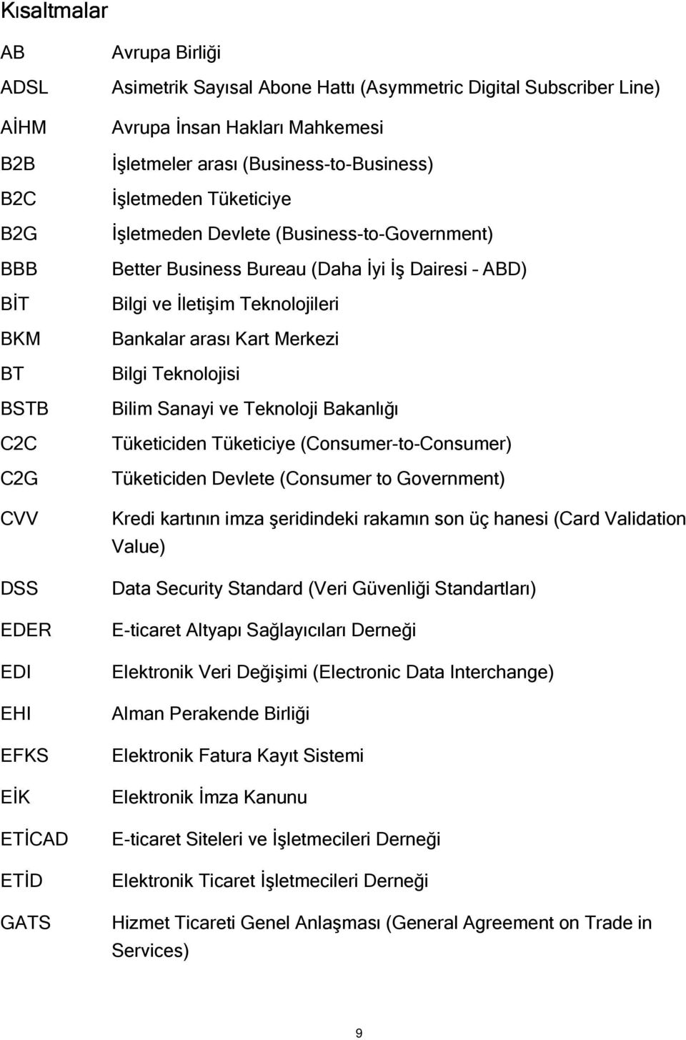 İletişim Teknolojileri Bankalar arası Kart Merkezi Bilgi Teknolojisi Bilim Sanayi ve Teknoloji Bakanlığı Tüketiciden Tüketiciye (Consumer-to-Consumer) Tüketiciden Devlete (Consumer to Government)