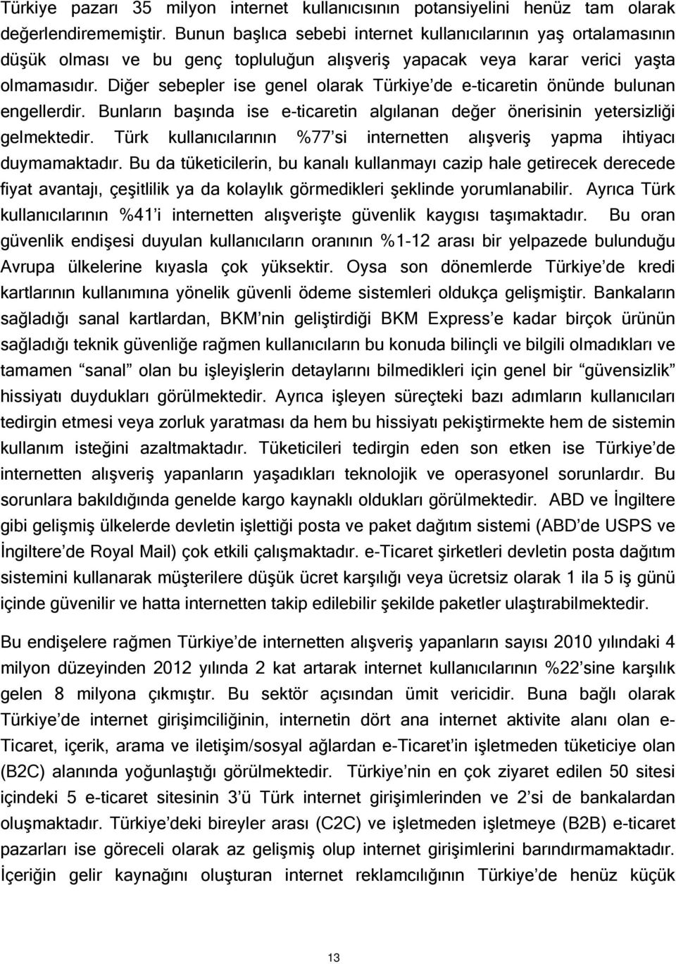 Diğer sebepler ise genel olarak Türkiye de e-ticaretin önünde bulunan engellerdir. Bunların başında ise e-ticaretin algılanan değer önerisinin yetersizliği gelmektedir.