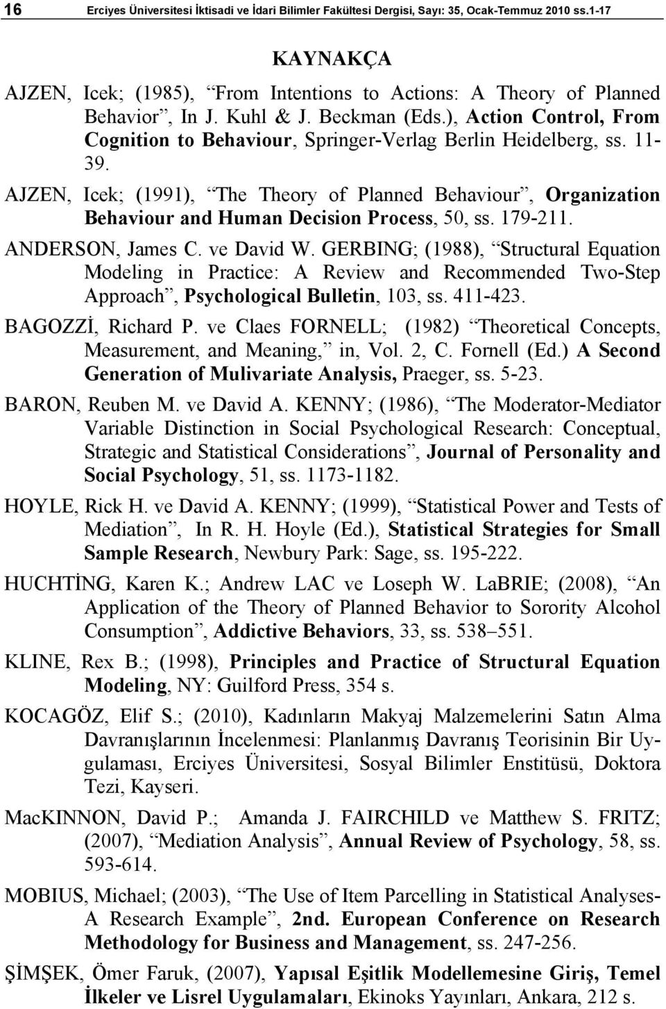 AJZEN, Icek; (1991), The Theory of Planned Behaviour, Organization Behaviour and Human Decision Process, 50, ss. 179-211. ANDERSON, James C. ve David W.