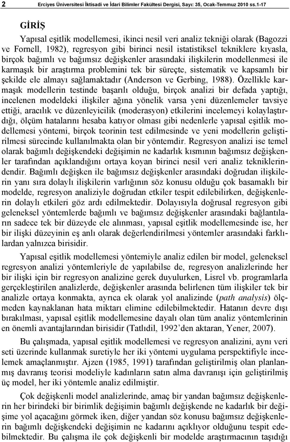 değişkenler arasındaki ilişkilerin modellenmesi ile karmaşık bir araştırma problemini tek bir süreçte, sistematik ve kapsamlı bir şekilde ele almayı sağlamaktadır (Anderson ve Gerbing, 1988).