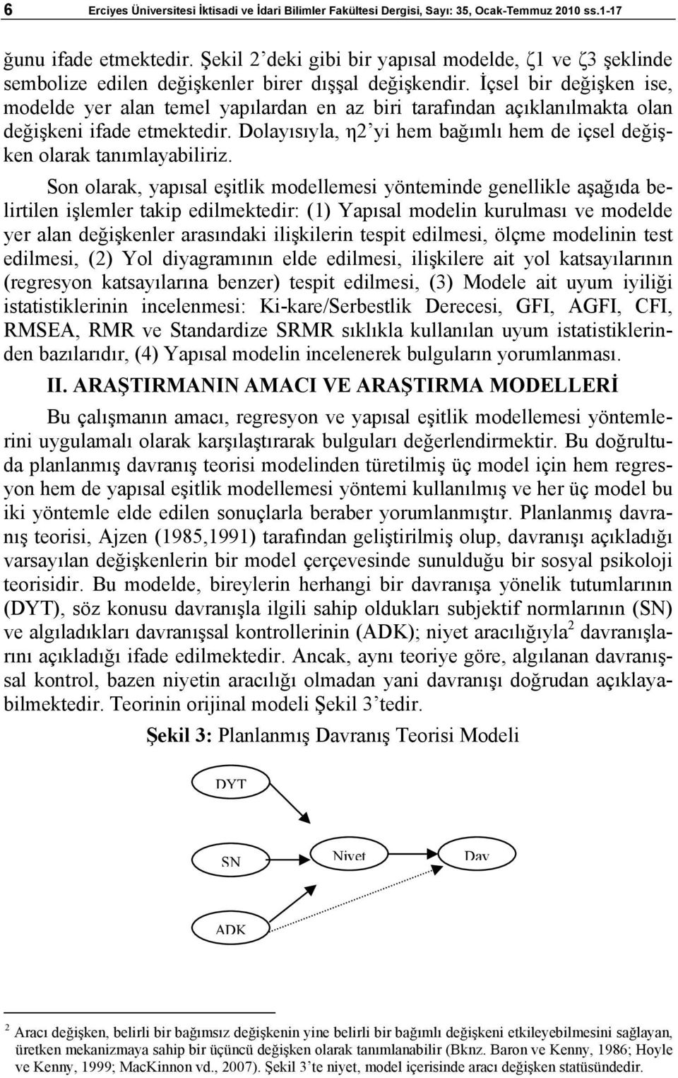 İçsel bir değişken ise, modelde yer alan temel yapılardan en az biri tarafından açıklanılmakta olan değişkeni ifade etmektedir.