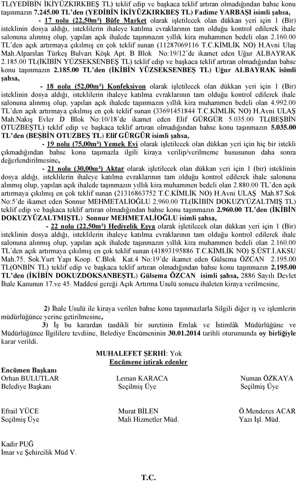 katılma evraklarının tam olduğu kontrol edilerek ihale salonuna alınmış olup, yapılan açık ihalede taşınmazın yıllık kira muhammen bedeli olan 2.160.