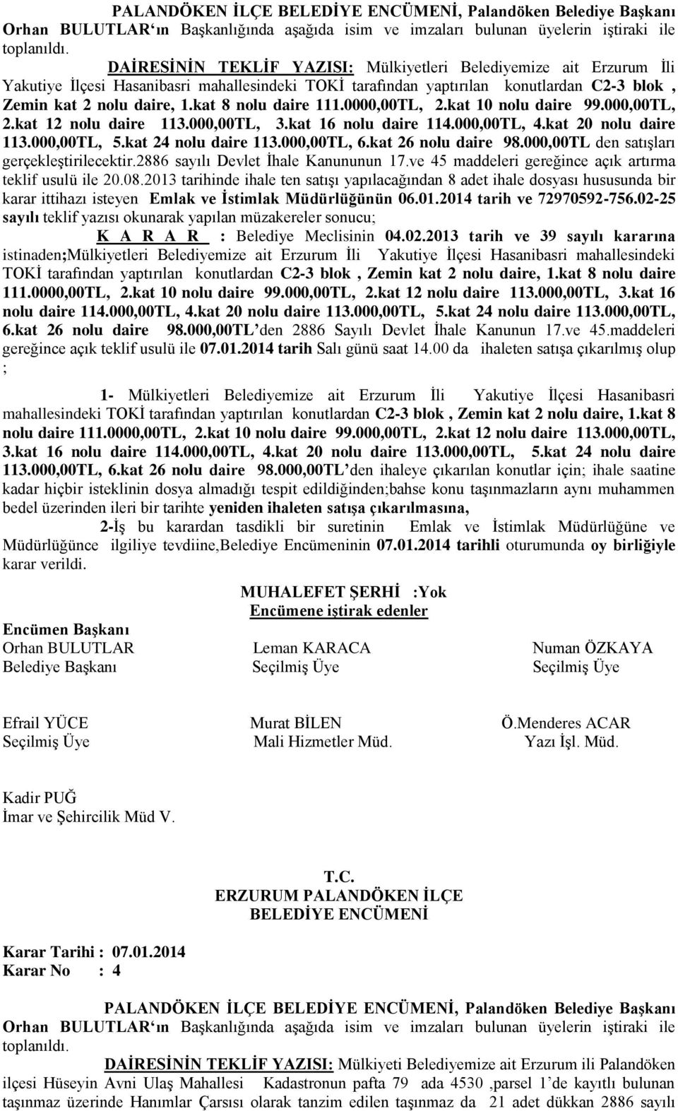 kat 8 nolu daire 111.0000,00TL, 2.kat 10 nolu daire 99.000,00TL, 2.kat 12 nolu daire 113.000,00TL, 3.kat 16 nolu daire 114.000,00TL, 4.kat 20 nolu daire 113.000,00TL, 5.kat 24 nolu daire 113.