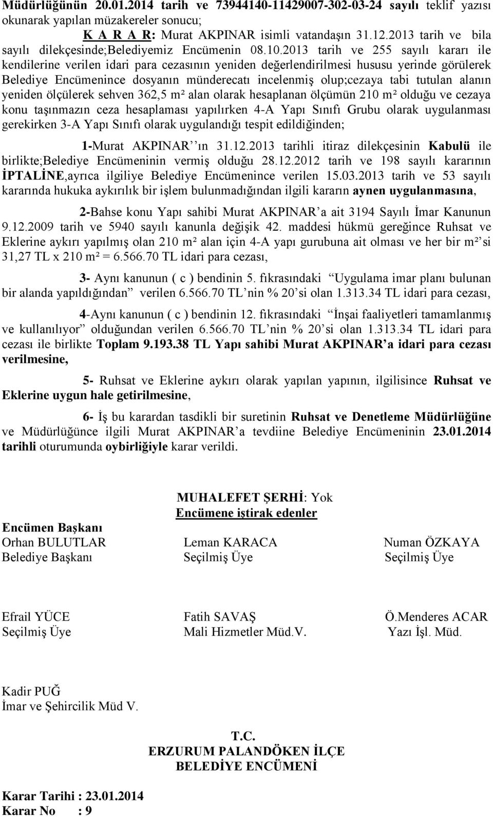 2013 tarih ve 255 sayılı kararı ile kendilerine verilen idari para cezasının yeniden değerlendirilmesi hususu yerinde görülerek Belediye Encümenince dosyanın münderecatı incelenmiş olup;cezaya tabi