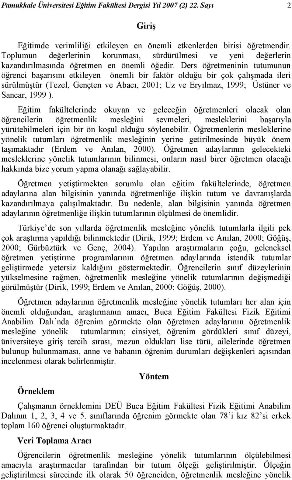 Ders öğretmeninin tutumunun öğrenci başarısını etkileyen önemli bir faktör olduğu bir çok çalışmada ileri sürülmüştür (Tezel, Gençten ve Abacı, 2001; Uz ve Eryılmaz, 1999; Üstüner ve Sancar, 1999 ).