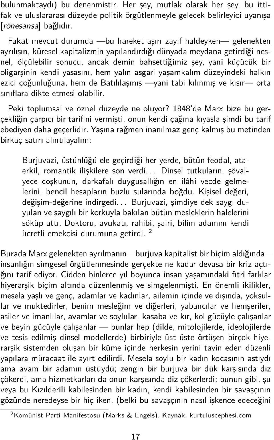 yani küçücük bir oligarşinin kendi yasasını, hem yalın asgari yaşamkalım düzeyindeki halkın ezici çoğunluğuna, hem de Batılılaşmış yani tabi kılınmış ve kısır orta sınıflara dikte etmesi olabilir.