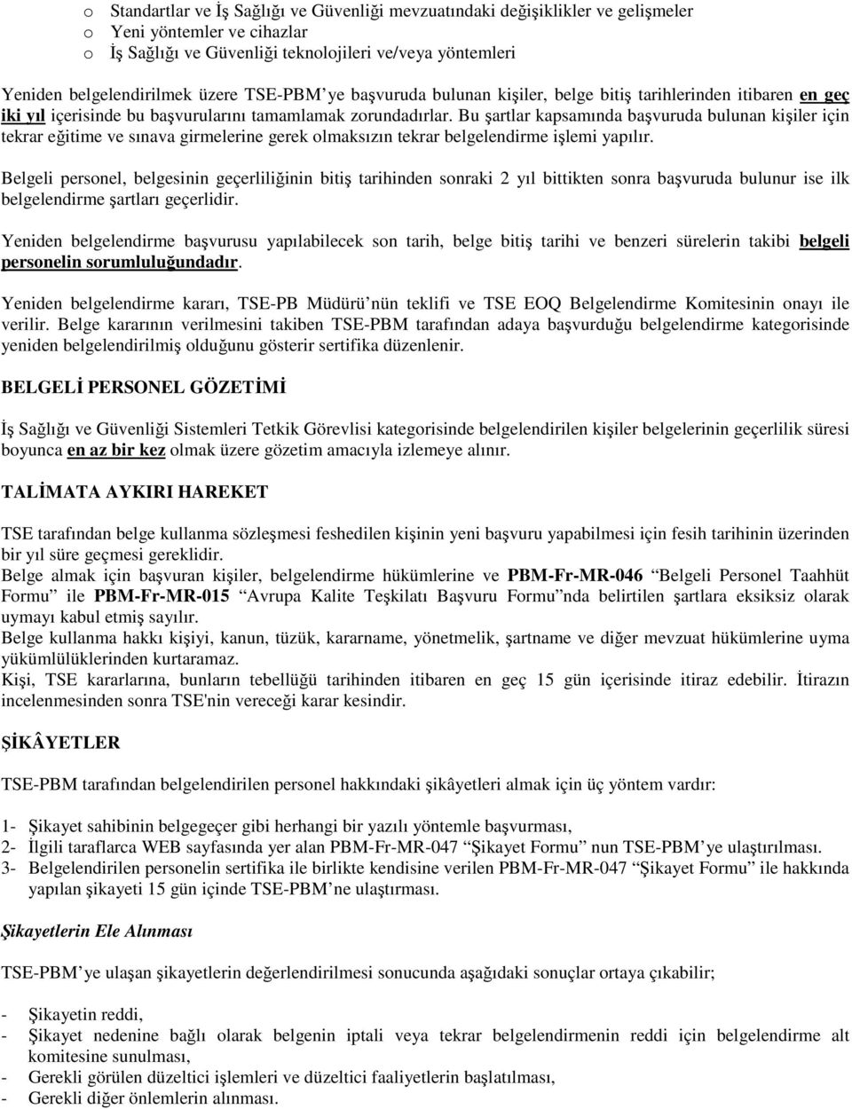 Bu şartlar kapsamında başvuruda bulunan kişiler için tekrar eğitime ve sınava girmelerine gerek olmaksızın tekrar belgelendirme işlemi yapılır.