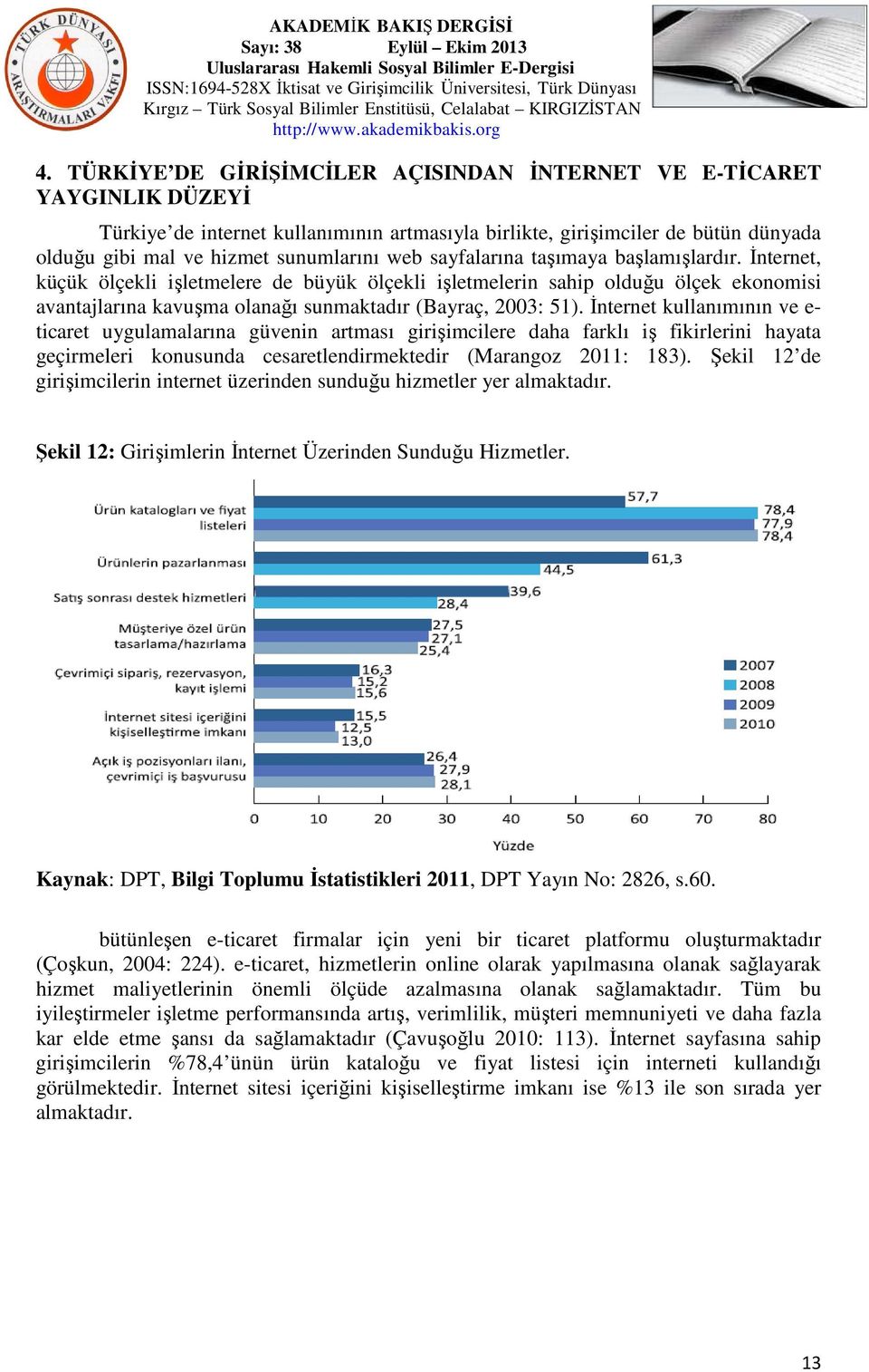 İnternet kullanımının ve e- ticaret uygulamalarına güvenin artması girişimcilere daha farklı iş fikirlerini hayata geçirmeleri konusunda cesaretlendirmektedir (Marangoz 2011: 183).