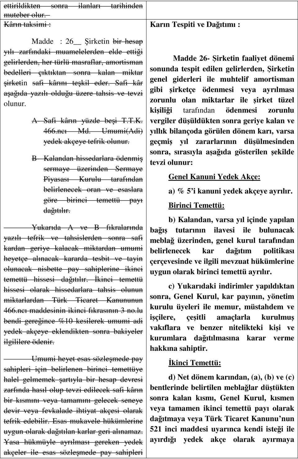 eder. Safi kâr aaıda yazılı olduu üzere tahsis ve tevzi olunur. A- Safi kârın yüzde bei T.T.K. 466.ncı Md. Umumi(Adi) yedek akçeye tefrik olunur.