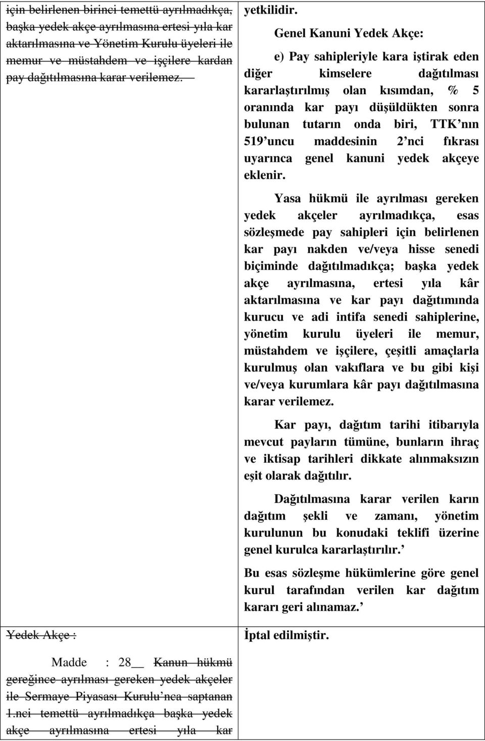 Genel Kanuni Yedek Akçe: e) Pay sahipleriyle kara itirak eden dier kimselere daıtılması kararlatırılmı olan kısımdan, % 5 oranında kar payı düüldükten sonra bulunan tutarın onda biri, TTK nın 519