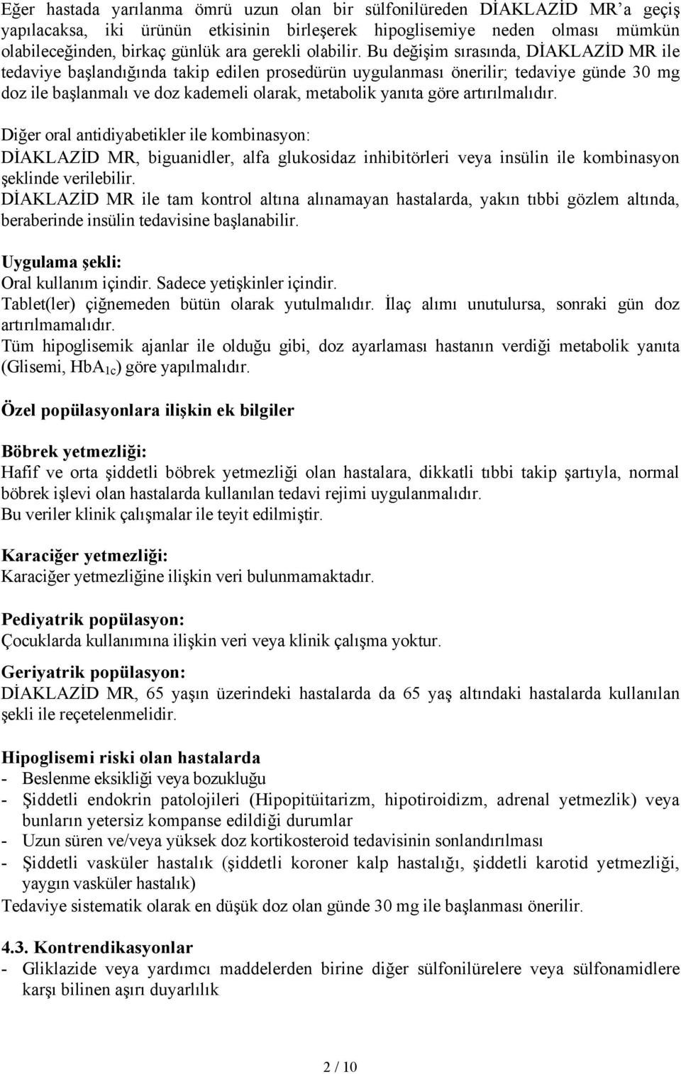 Bu değişim sırasında, DİAKLAZİD MR ile tedaviye başlandığında takip edilen prosedürün uygulanması önerilir; tedaviye günde 30 mg doz ile başlanmalı ve doz kademeli olarak, metabolik yanıta göre