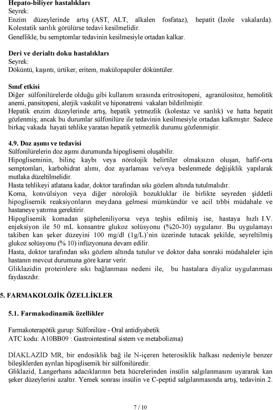 Sınıf etkisi Diğer sülfonilürelerde olduğu gibi kullanım sırasında eritrositopeni, agranülositoz, hemolitik anemi, pansitopeni, alerjik vaskülit ve hiponatremi vakaları bildirilmiştir.