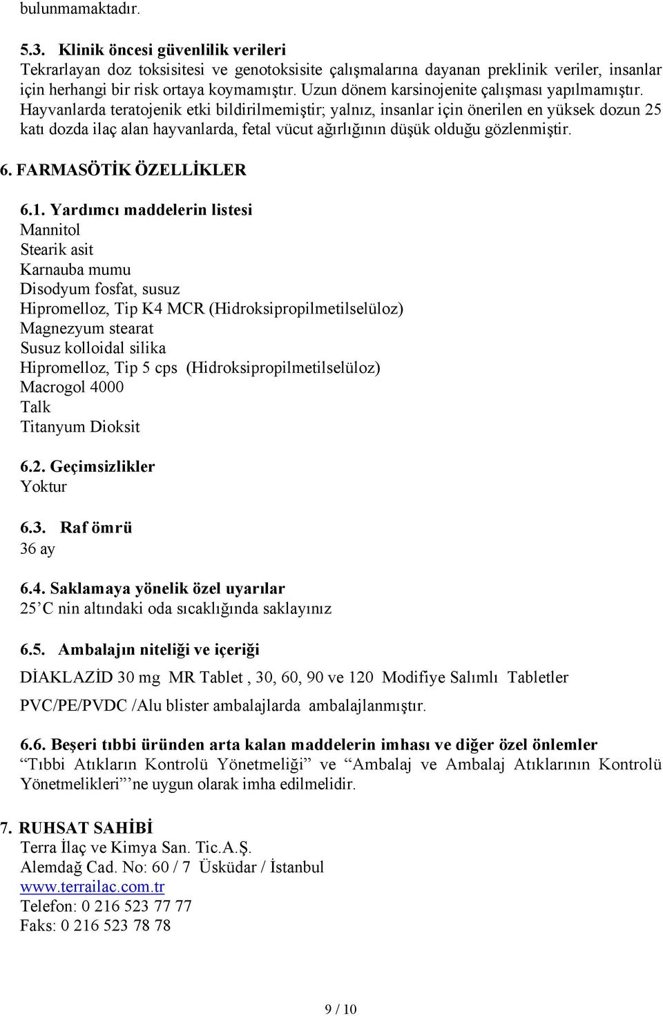 Hayvanlarda teratojenik etki bildirilmemiştir; yalnız, insanlar için önerilen en yüksek dozun 25 katı dozda ilaç alan hayvanlarda, fetal vücut ağırlığının düşük olduğu gözlenmiştir. 6.