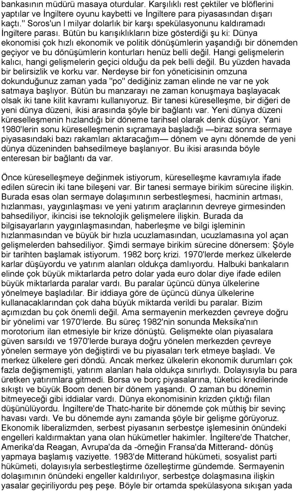 Bütün bu karõşõklõklarõn bize gösterdiği şu ki: Dünya ekonomisi çok hõzlõ ekonomik ve politik dönüşümlerin yaşandõğõ bir dönemden geçiyor ve bu dönüşümlerin konturlarõ henüz belli değil.